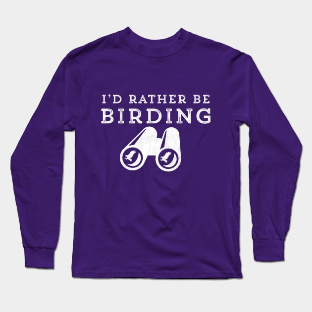 I'd Rather Be Birding Bird Watching Binoculars Long Sleeve T-Shirt by HuntTreasures